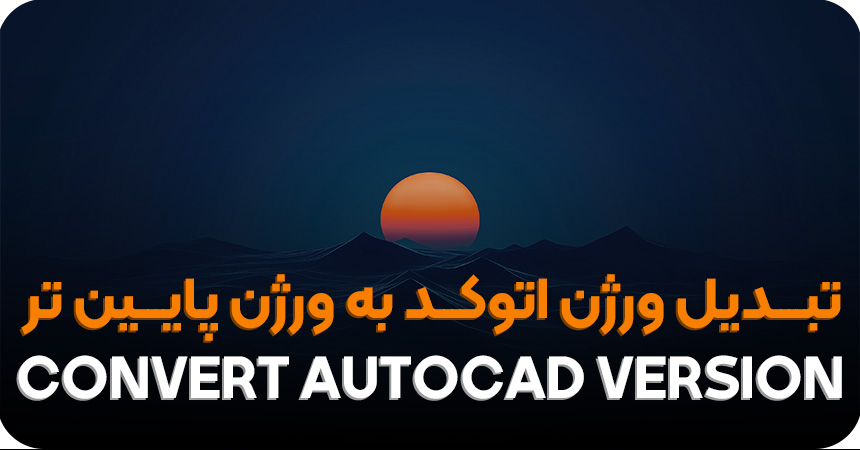 تبدیل ورژن اتوکد به ورژن پایین تر