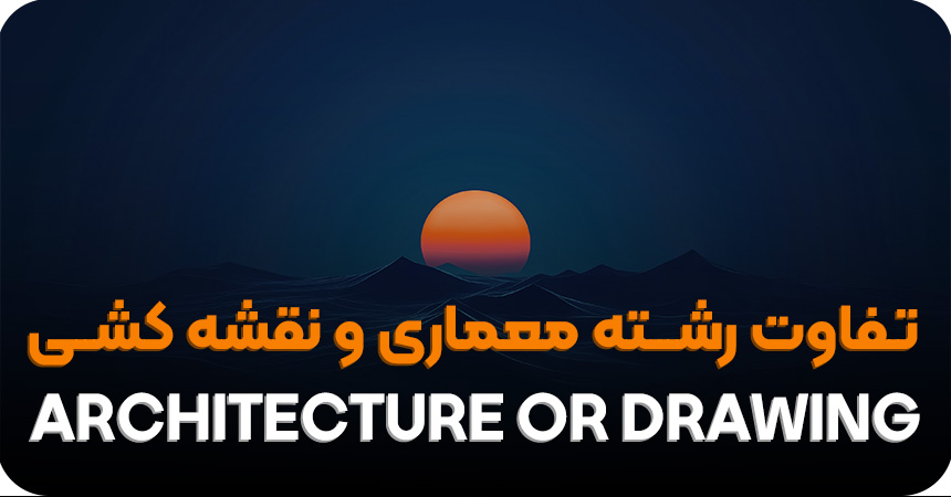 تفاوت رشته معماری و نقشه کشی