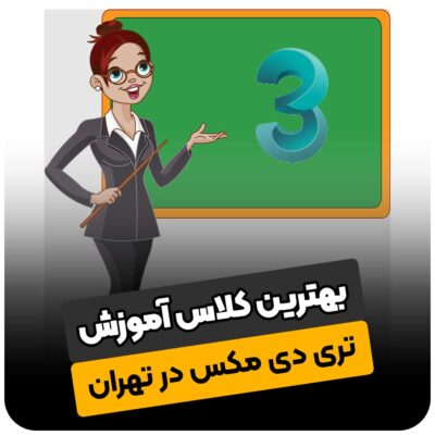 بهترین کلاس آموزش تری دی مکس در تهران
